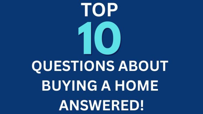 Top Ten Questions about Buying a Home Answered